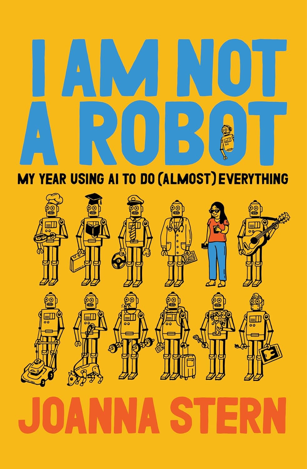 I Am Not a Robot: My Year Using AI to Do (Almost) Everything (Hardcover) by Joanna Stern
