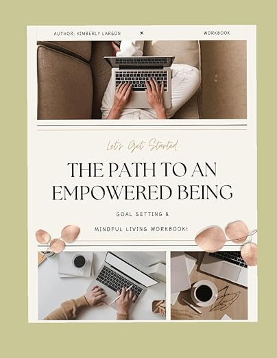 The Path To An Empowered Being by Kimberly Larson