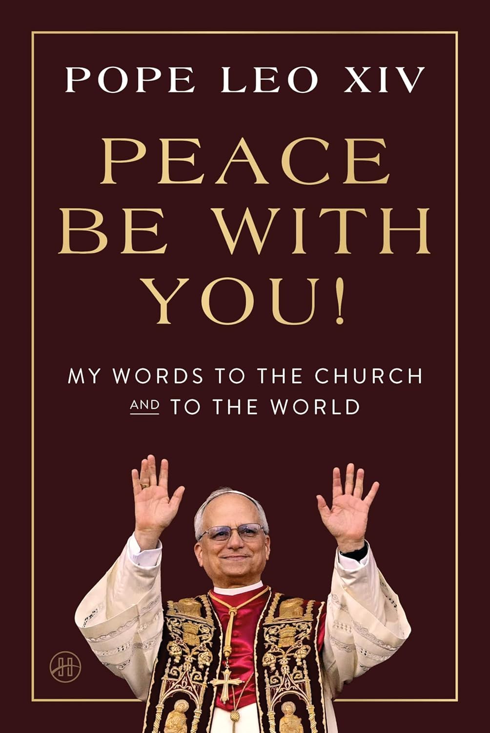 Peace Be With You! My Words to the Church and to the World by Pope Leo XIV (Hardcover)