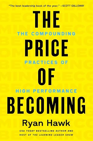 The Price of Becoming: The Compounding Practices of High Performance (Hardcover) by Ryan Hawk