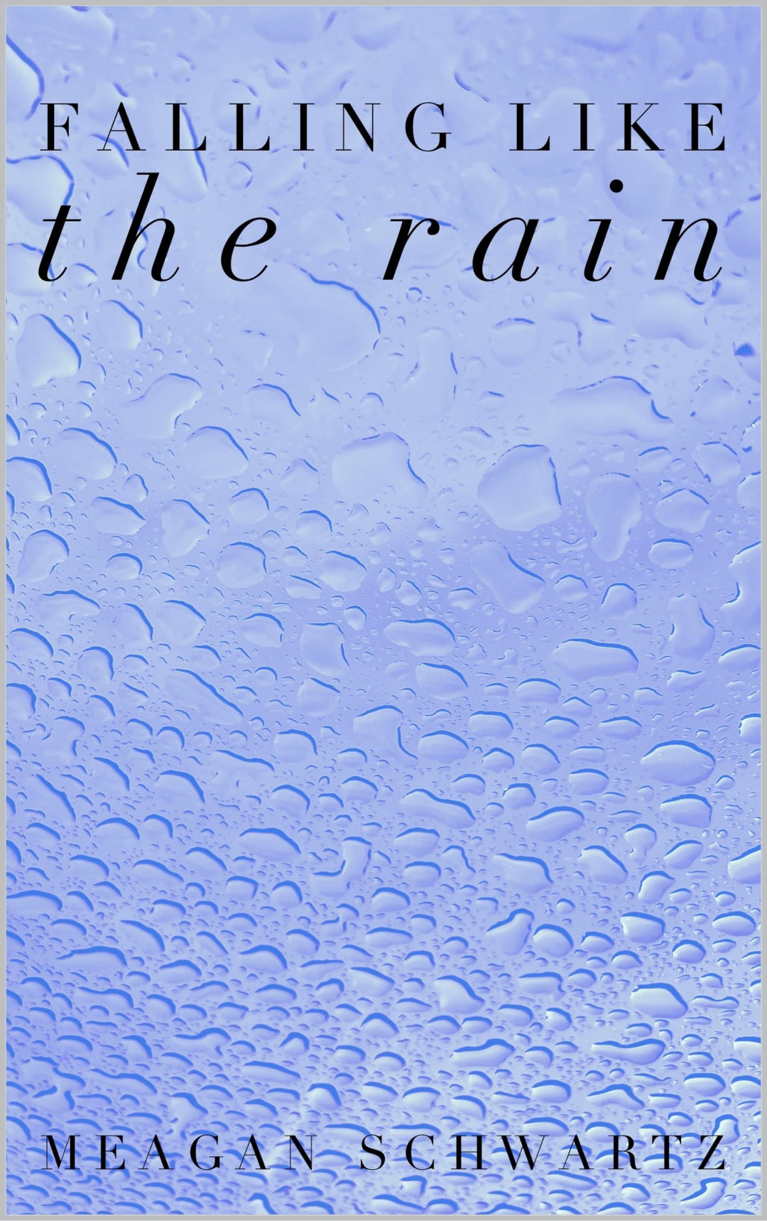 Falling Like the Rain by Meagan Schwarz