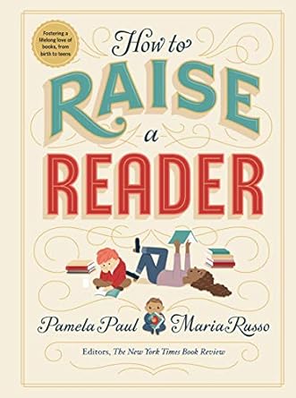 How to Raise a Reader by Pamela Paul and Maria Russo