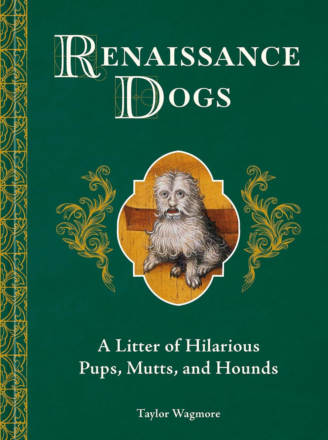 Renaissance Dogs: A Litter of Pups, Mutts, and Hounds (Hardcover) by Taylor Wagmore