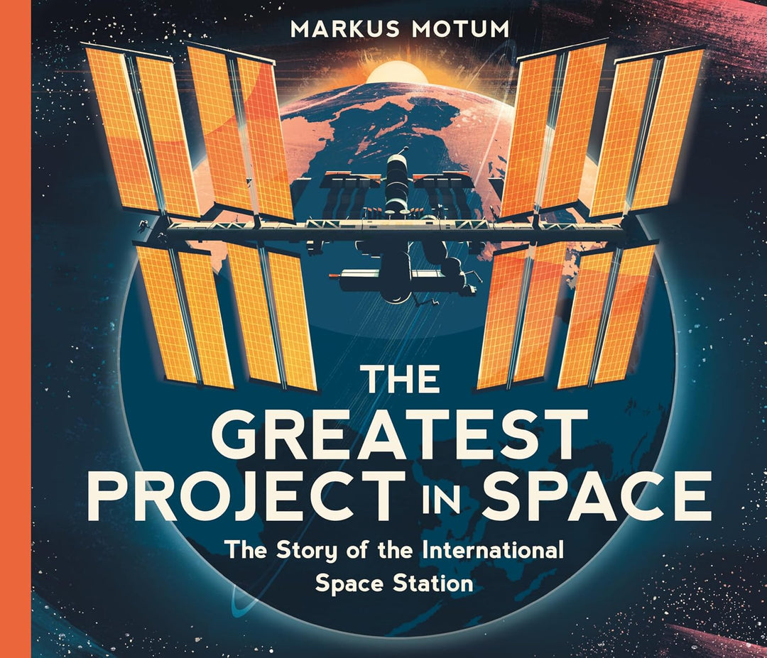 The Greatest Project in Space: The Story of the International Space Station (Hardcover) by Markus Motum