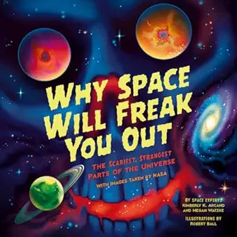 Why Space Will Freak You Out by Dr. Kimberly K. Arcand and Megan Watze