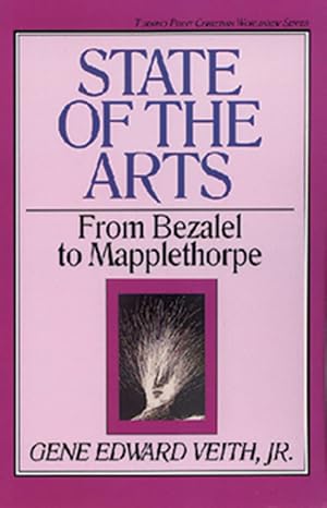 State Of The Arts: From Bezalel to Mapplethorpe by Gene Edward Veith Jr.