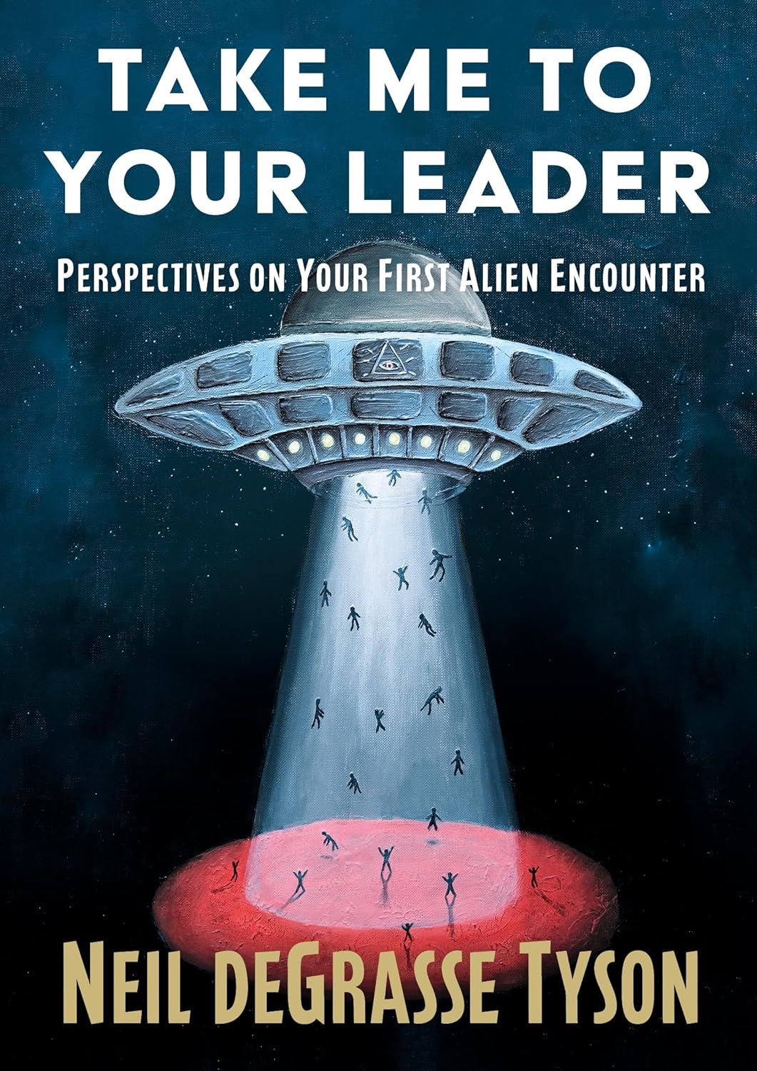 Take Me to Your Leader: Perspectives on Your First Alien Encounter (Hardcover) by Neil DeGrasse Tyson