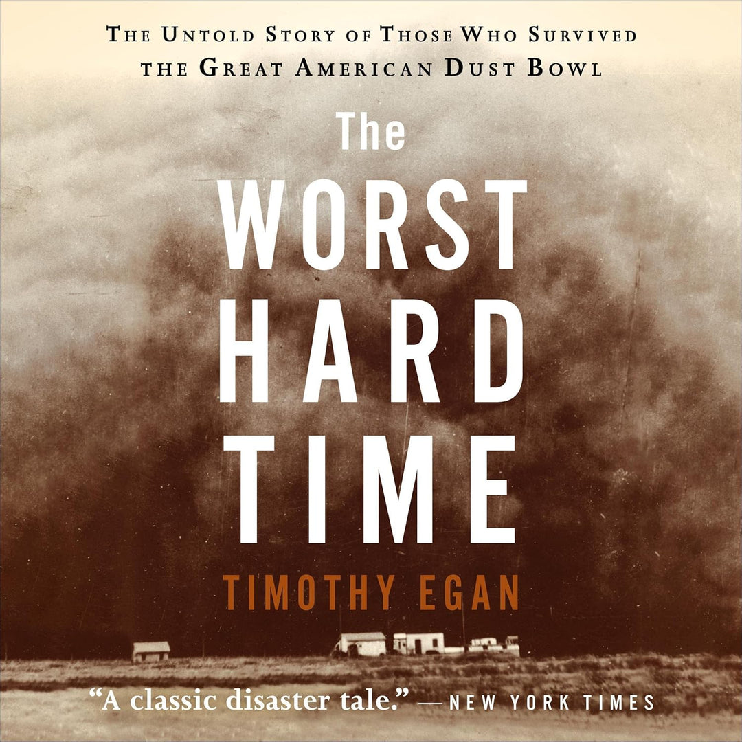 The Worst Hard Time: The Untold Story of Those Who Survived the Great American Dust Bowl by Timothy Egan