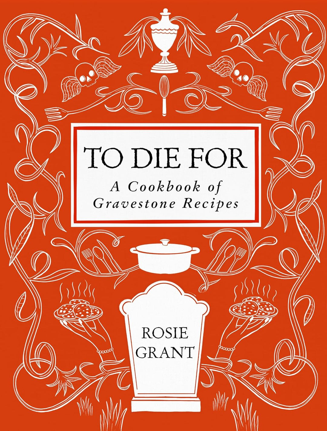 To Die For: A Cookbook of Gravestone Recipes by Rosie Grant (Hardcover)