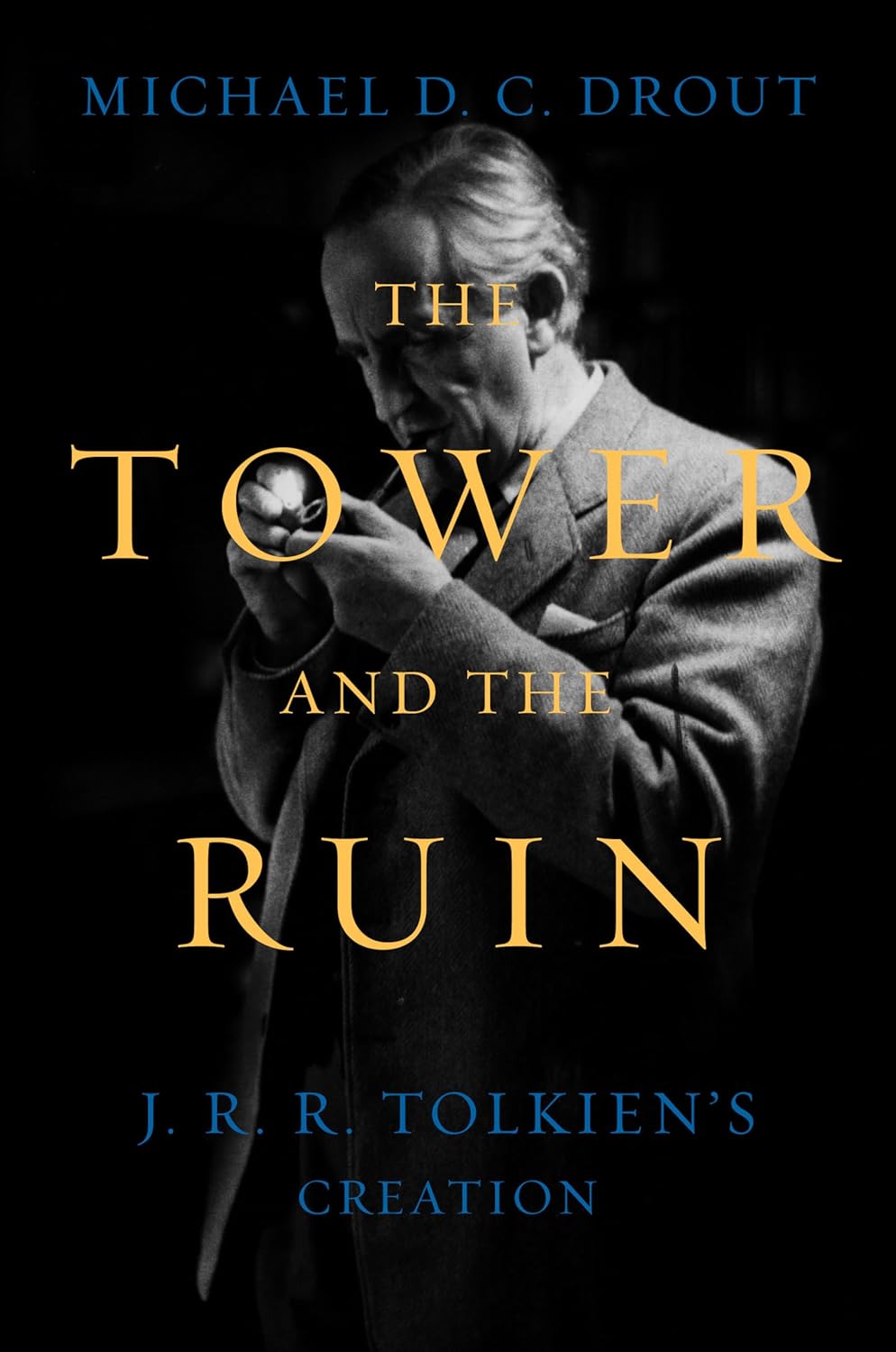 The Tower and the Ruin: J.R.R. Tolkien's Creation by Michael D.C. Drout