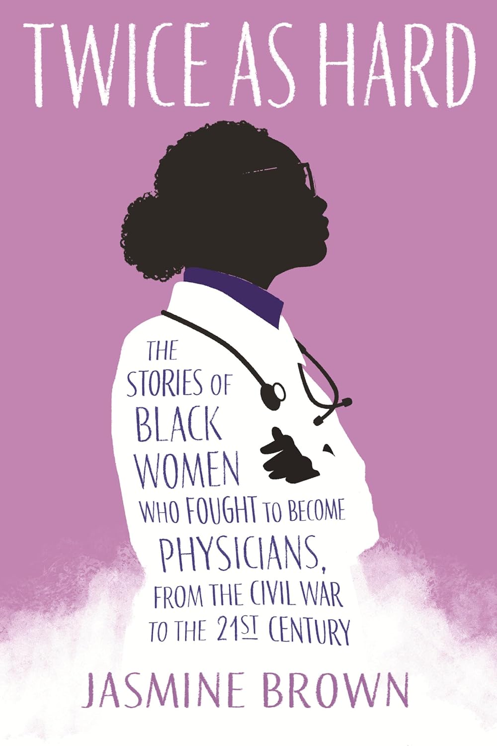 Twice as Hard: The Stories of Black Women Who Fought to Become Physicians by Jasmine Brown