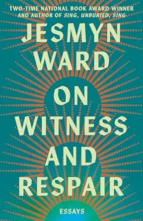 On Witness and Respair by Jesmyn Ward
