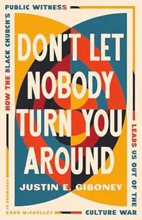 Don't Let Nobody Turn You Around by Justin E. Giboney